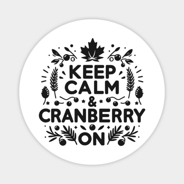 Keep Calm and Cranberry On Magnet by Frank Ring