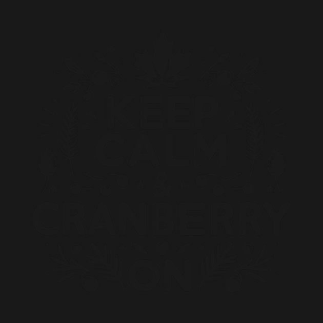 Keep Calm and Cranberry On by Frank Ring