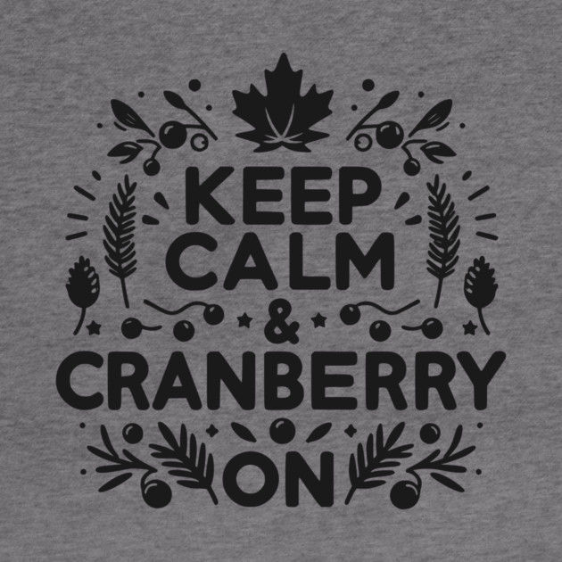 Keep Calm and Cranberry On by Frank Ring