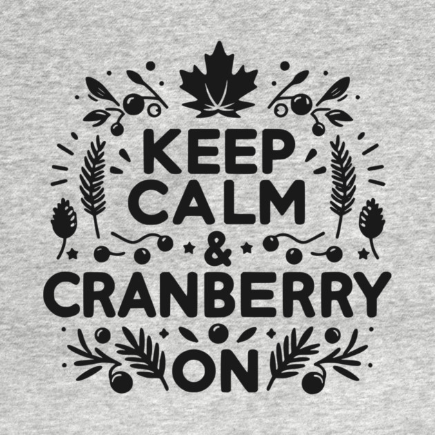 Keep Calm and Cranberry On by Frank Ring