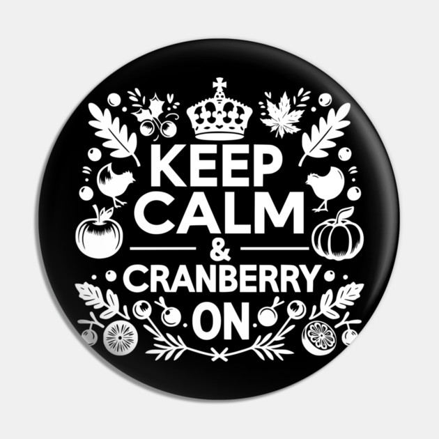 Keep Calm and Cranberry On Pin by Frank Ring