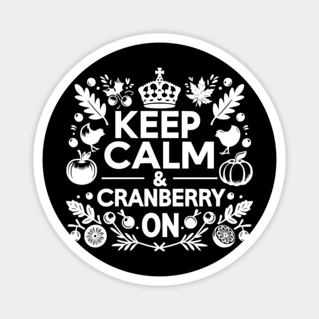 Keep Calm and Cranberry On Magnet by Frank Ring
