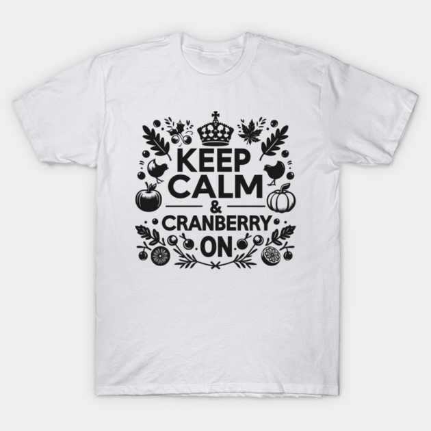 Keep Calm and Cranberry On T-Shirt by Frank Ring