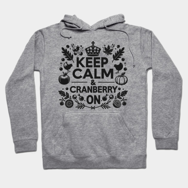 Keep Calm and Cranberry On Hoodie by Frank Ring