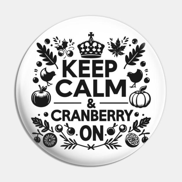Keep Calm and Cranberry On Pin by Frank Ring