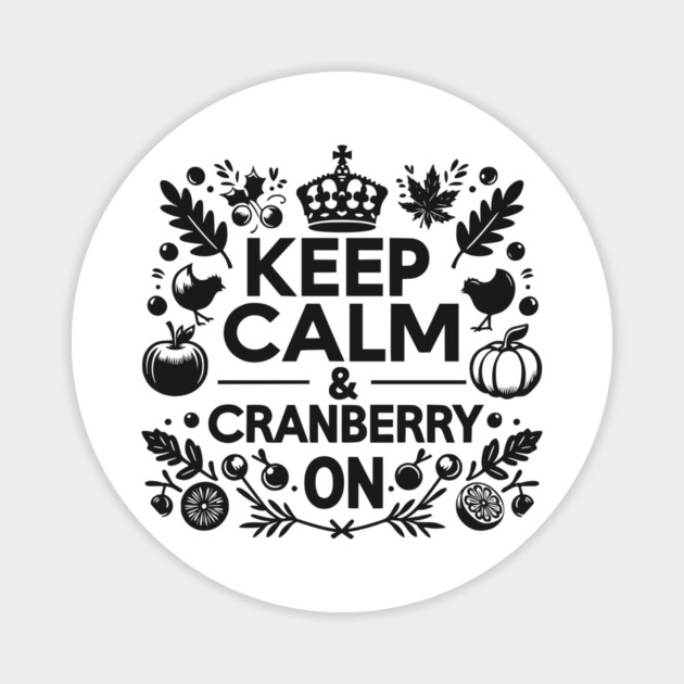 Keep Calm and Cranberry On Magnet by Frank Ring