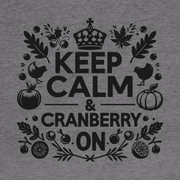 Keep Calm and Cranberry On by Frank Ring