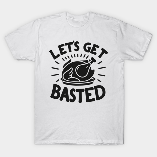Let’s Get Basted T-Shirt by Frank Ring