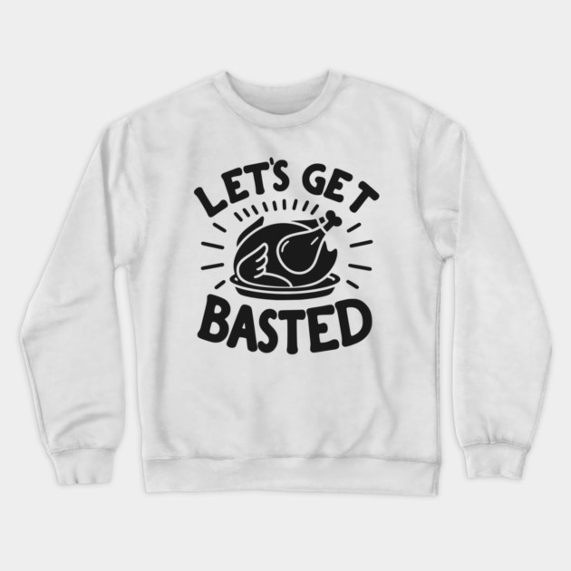 Let’s Get Basted Crewneck Sweatshirt by Frank Ring