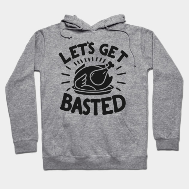 Let’s Get Basted Hoodie by Frank Ring