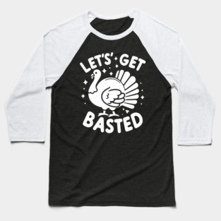 Let’s Get Basted Baseball T-Shirt