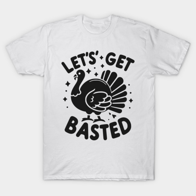 Let’s Get Basted T-Shirt by Frank Ring