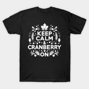 Keep Calm and Cranberry On T-Shirt