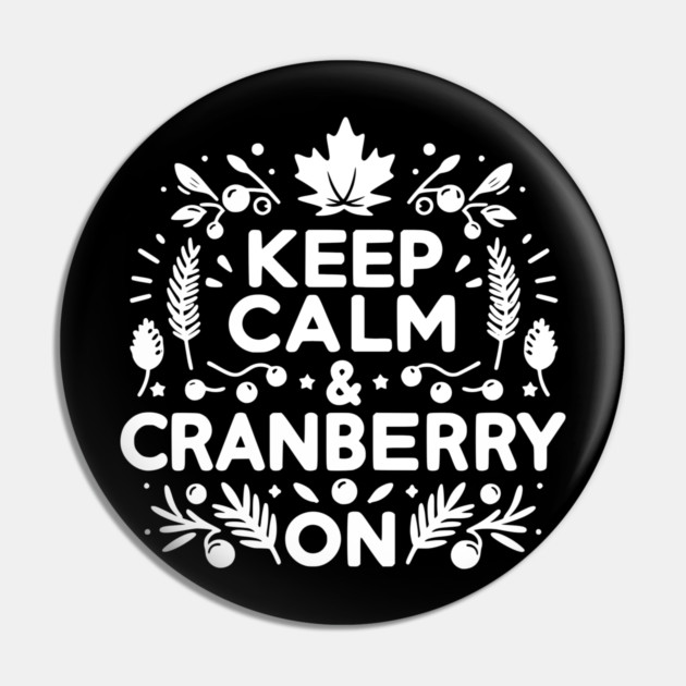 Keep Calm and Cranberry On Pin by Frank Ring