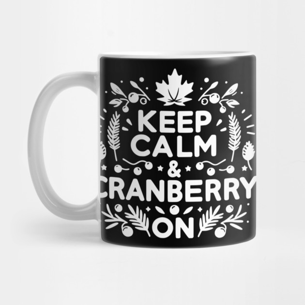 Keep Calm and Cranberry On by Frank Ring