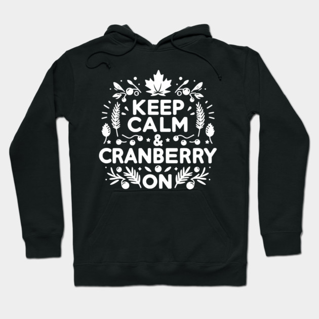Keep Calm and Cranberry On Hoodie by Frank Ring