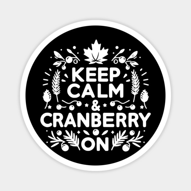 Keep Calm and Cranberry On Magnet by Frank Ring