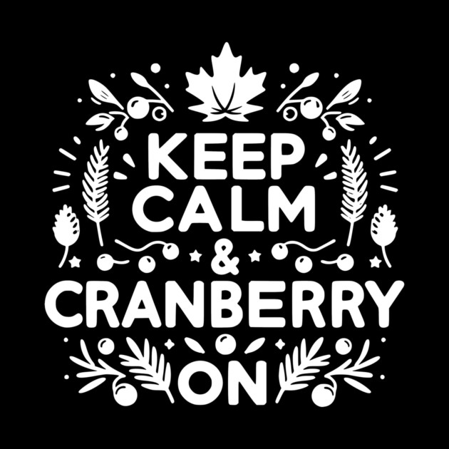 Keep Calm and Cranberry On by Frank Ring