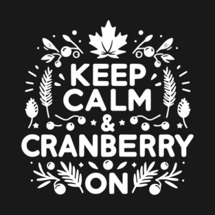Keep Calm and Cranberry On T-Shirt