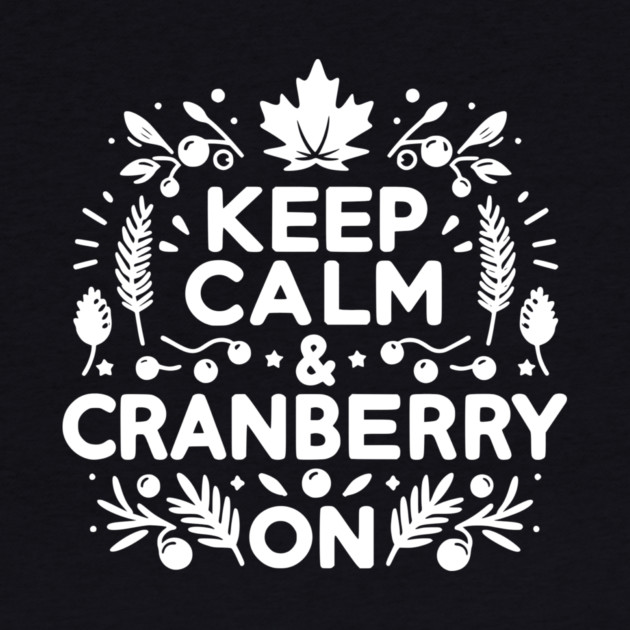 Keep Calm and Cranberry On by Frank Ring