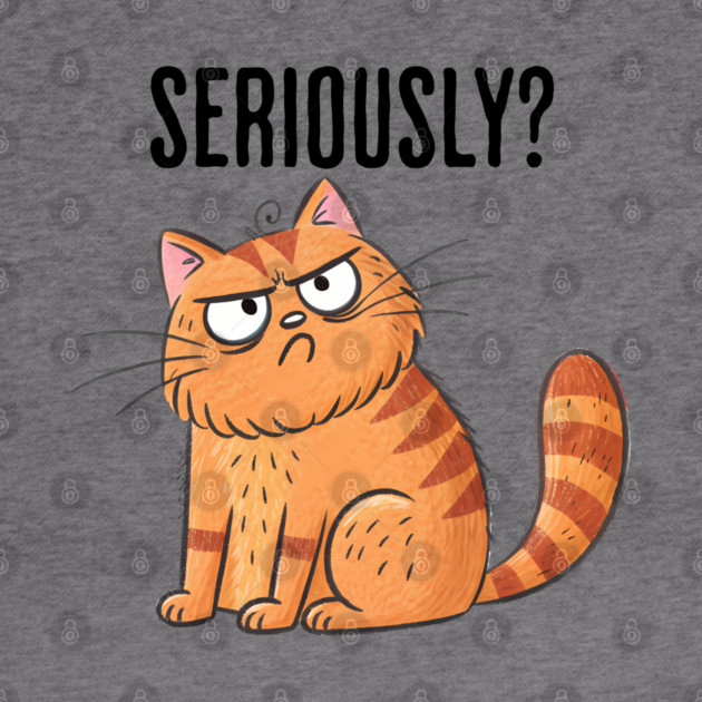 Angry cat says, "Seriously?" funny sarcasm design by Luxinda