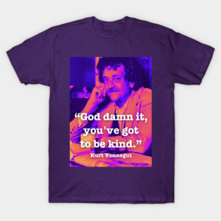Kurt Vonnegut - God damn it, you've got to be kind T-Shirt