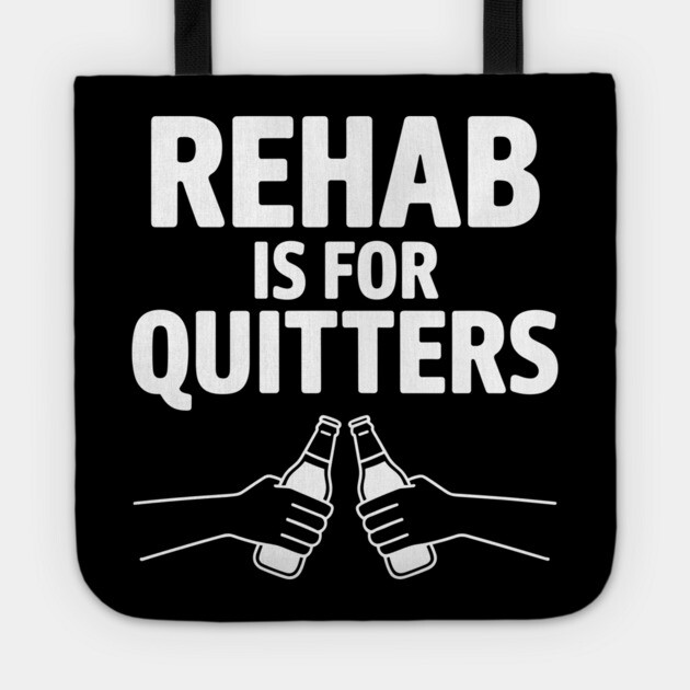 Rehab Is For Quitters Drinking Party Humor Tote by Anticorporati
