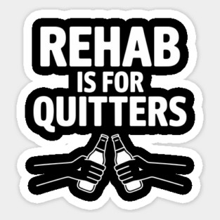 Rehab Is For Quitters Drinking Party Humor Sticker