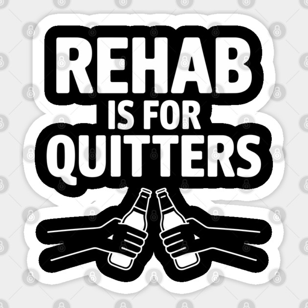 Rehab Is For Quitters Drinking Party Humor Sticker by Anticorporati