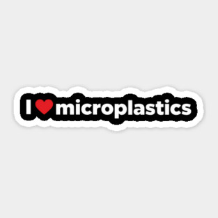 I Love Microplastics Sarcastic Environmental Activism Sticker