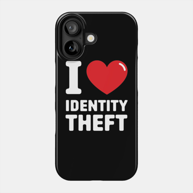 I Love Identity Theft Edgy Offensive Humor Phone Case by Anticorporati