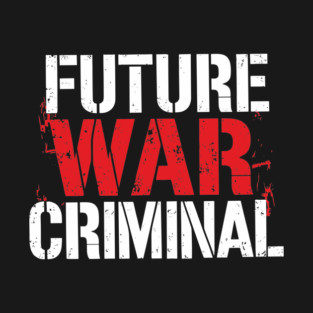 Future War Criminal Meme Inspired Offensive Sarcasm T-Shirt