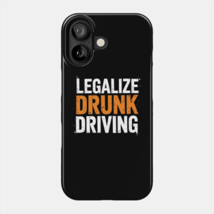Legalize Drunk Driving Sarcastic Provocative Humor Phone Case