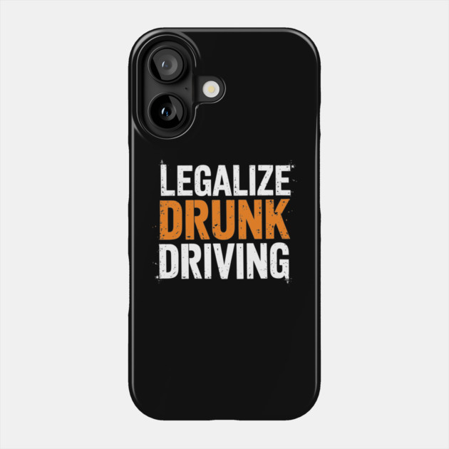 Legalize Drunk Driving Sarcastic Provocative Humor Phone Case by Anticorporati