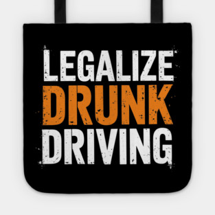 Legalize Drunk Driving Sarcastic Provocative Humor Tote