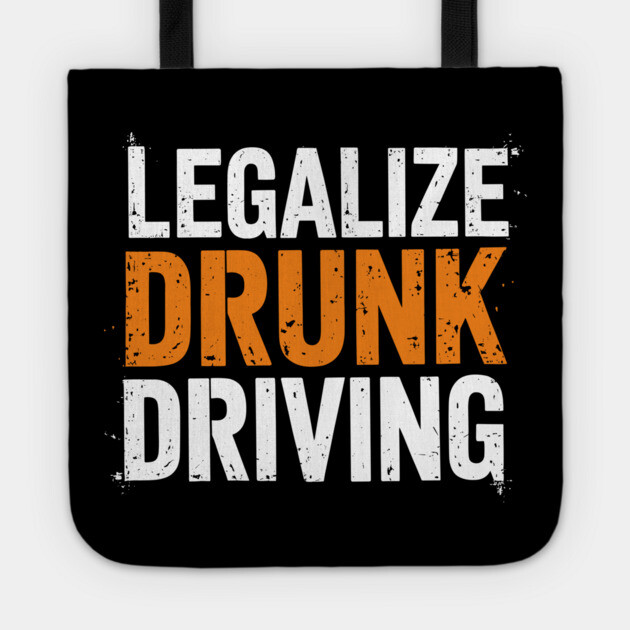 Legalize Drunk Driving Sarcastic Provocative Humor Tote by Anticorporati