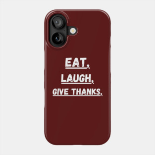 Eat Laugh Give Thanks, Thanksgiving Phone Case