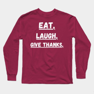 Eat Laugh Give Thanks, Thanksgiving Long Sleeve T-Shirt