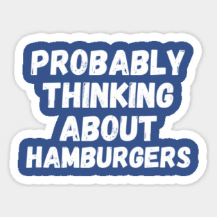 Probably Thinking About Hamburgers Sticker