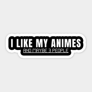 I Like My Animes And Maybe 3 People Sticker