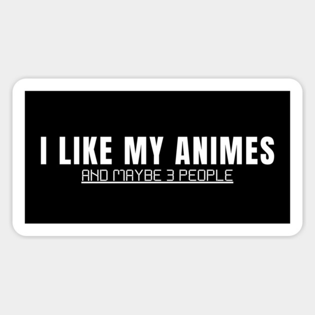 I Like My Animes And Maybe 3 People Magnet by Creatifly Graphic Tees