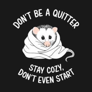 Don't Be a Quitter Don't Event Start Demotivational Sarcasm T-Shirt