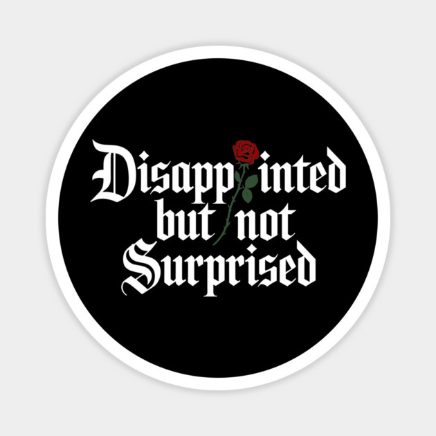 Disappointed But Not Surprised Sarcasm Dry Humor Magnet by Anticorporati