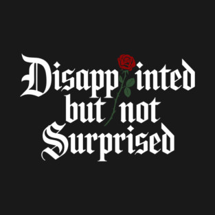 Disappointed But Not Surprised Sarcasm Dry Humor T-Shirt