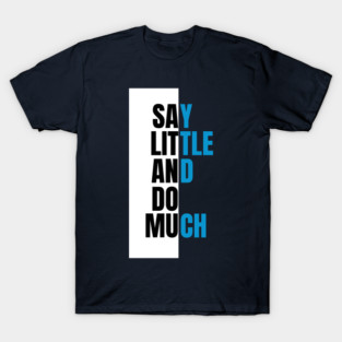 Say little and do much T-Shirt