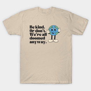 Dark humor - be kind. Or Don't T-Shirt