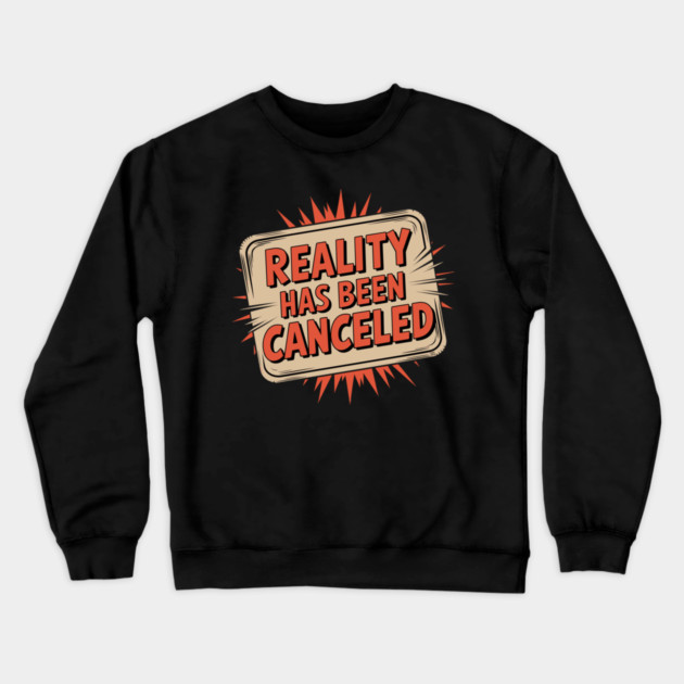Reality Has Been Canceled Crewneck Sweatshirt by Cosmo Gazoo