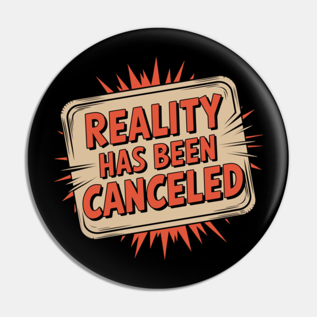 Reality Has Been Canceled Pin by Cosmo Gazoo