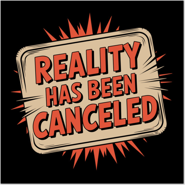 Reality Has Been Canceled Wall Art by Cosmo Gazoo