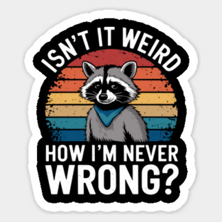 Isn't It Weird How I'm Never Wrong Sassy Bossy Attitude Sticker